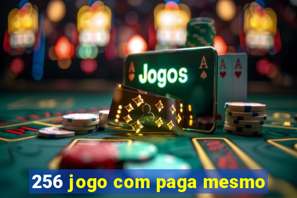 256 jogo com paga mesmo